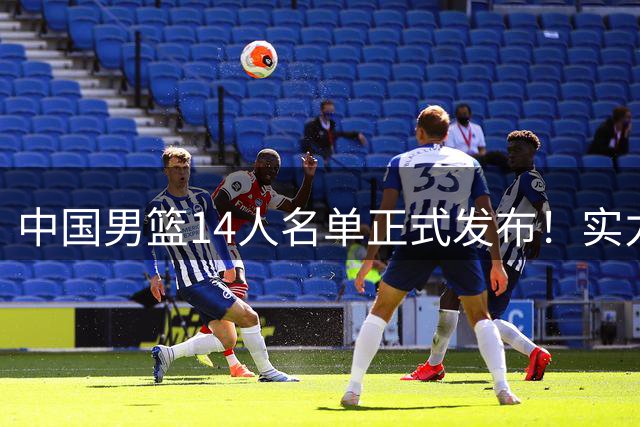 中国男篮14人名单正式发布！实力位列亚洲第七，世预赛主场票价调整