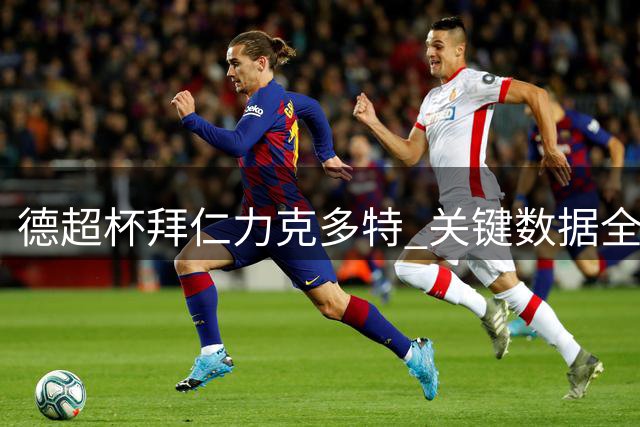 德超杯拜仁力克多特 关键数据全面占优