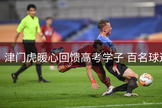 津门虎暖心回馈高考学子 百名球迷将零距离感受职业足球魅力