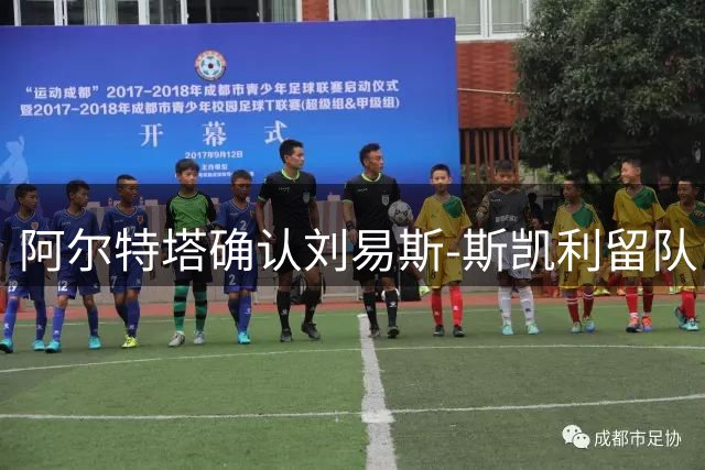 阿尔特塔确认刘易斯-斯凯利留队，阿森纳拒绝放走青训新星