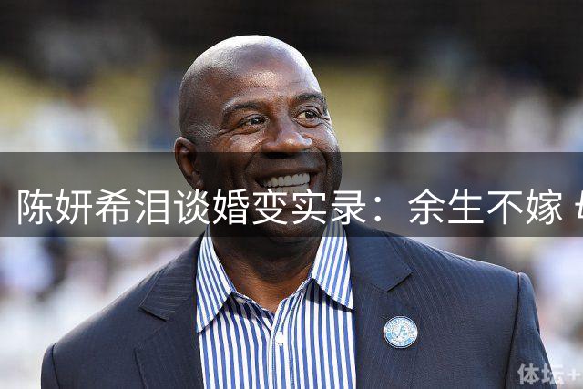 陈妍希泪谈婚变实录：余生不嫁 母亲举动显立场