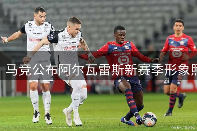 马竞公布阿尔瓦雷斯新赛季形象照 昔日阳光小伙难掩疲惫